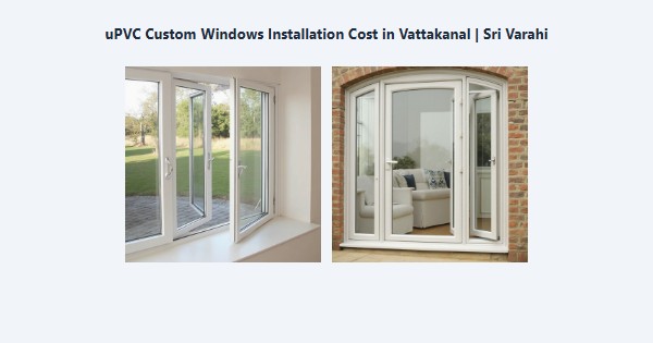 Top uPVC Custom Windows Installation Cost in Vattakanal, Kodaikanal | Sri Varahi