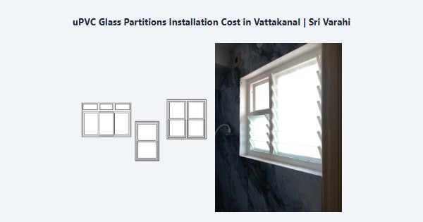 Top uPVC Glass Partitions Installation Cost in Vattakanal, Kodaikanal | Sri Varahi