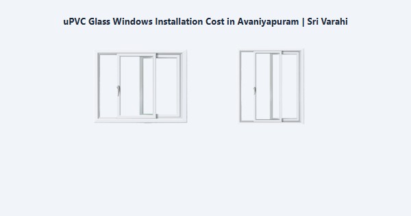Top uPVC Glass Windows Installation Cost in Avaniyapuram, Madurai | Sri Varahi