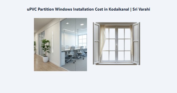 Top uPVC Partition Windows Installation Cost in Kodaikanal | Sri Varahi