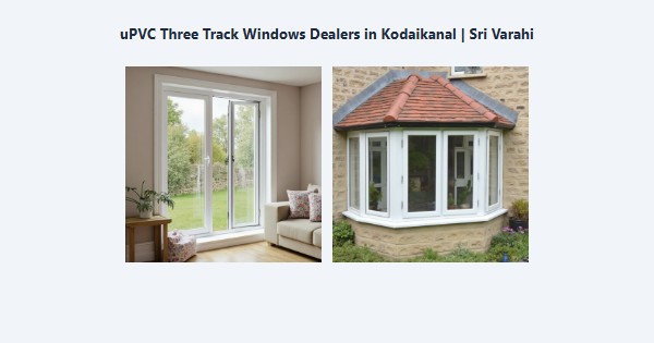 Top uPVC Three Track Windows Dealers in Kodaikanal | Sri Varahi