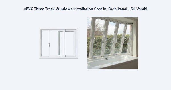 Top uPVC Three Track Windows Installation Cost in Kodaikanal | Sri Varahi