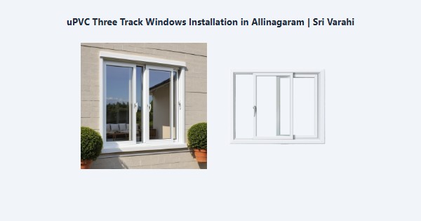 Top uPVC Three Track Windows Installation in Allinagaram, Theni | Sri Varahi