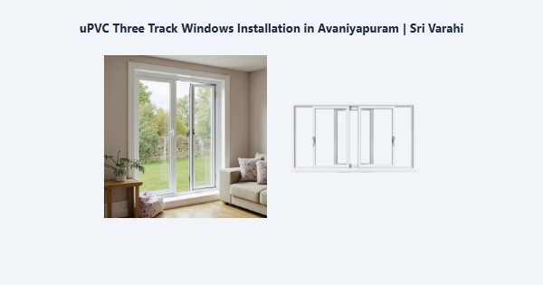 Top uPVC Three Track Windows Installation in Avaniyapuram, Madurai | Sri Varahi