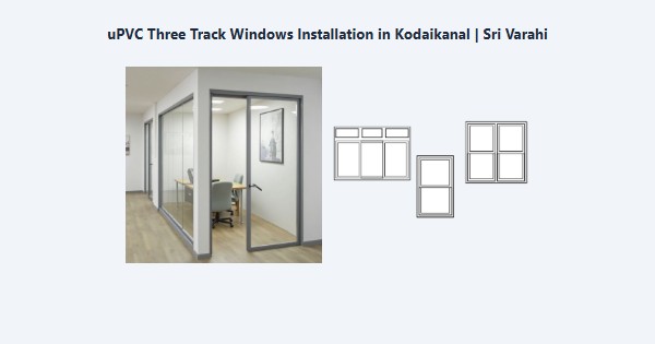 Top uPVC Three Track Windows Installation in Kodaikanal | Sri Varahi