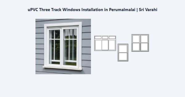 Top uPVC Three Track Windows Installation in Perumalmalai, Kodaikanal | Sri Varahi