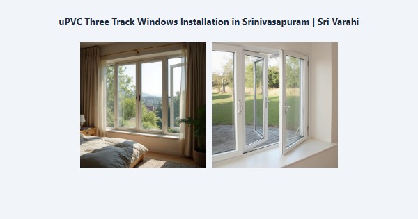 Top uPVC Three Track Windows Installation in Srinivasapuram, Kodaikanal | Sri Varahi