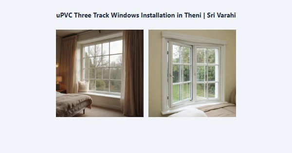 Top uPVC Three Track Windows Installation in Theni | Sri Varahi