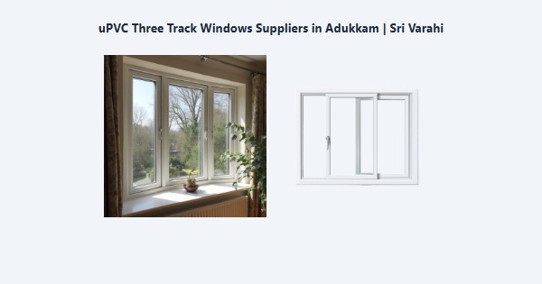 Top uPVC Three Track Windows Suppliers in Adukkam, Kodaikanal | Sri Varahi