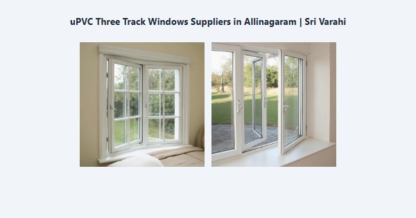 Top uPVC Three Track Windows Suppliers in Allinagaram, Theni | Sri Varahi