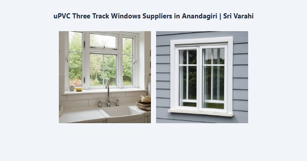 Top uPVC Three Track Windows Suppliers in Anandagiri, Kodaikanal | Sri Varahi