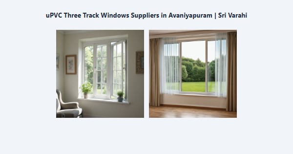 Top uPVC Three Track Windows Suppliers in Avaniyapuram, Madurai | Sri Varahi