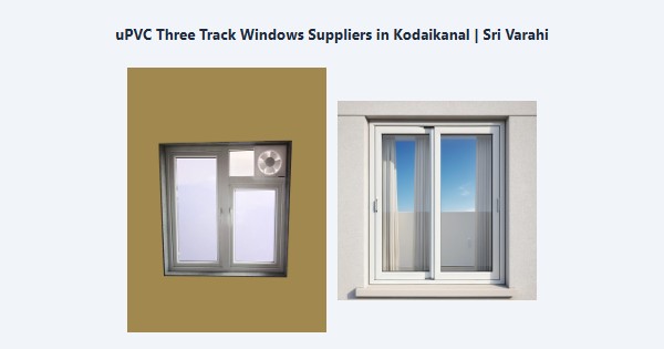 Top uPVC Three Track Windows Suppliers in Kodaikanal | Sri Varahi