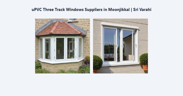 Top uPVC Three Track Windows Suppliers in Moonjikkal, Kodaikanal | Sri Varahi