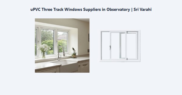 Top uPVC Three Track Windows Suppliers in Observatory, Kodaikanal | Sri Varahi
