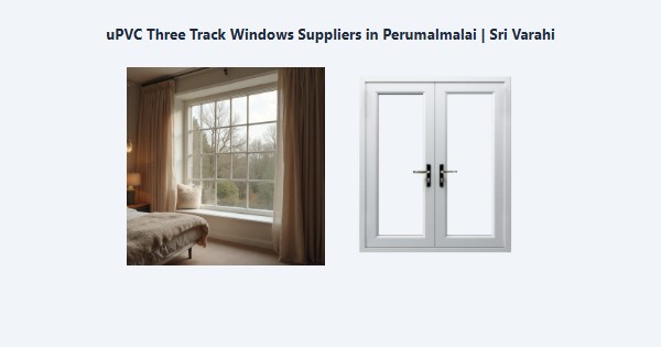 Top uPVC Three Track Windows Suppliers in Perumalmalai, Kodaikanal | Sri Varahi