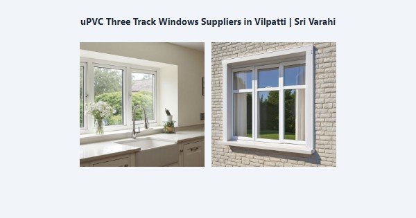 Top uPVC Three Track Windows Suppliers in Vilpatti, Kodaikanal | Sri Varahi