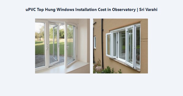 Top uPVC Top Hung Windows Installation Cost in Observatory, Kodaikanal | Sri Varahi