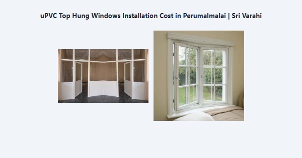 Top uPVC Top Hung Windows Installation Cost in Perumalmalai, Kodaikanal | Sri Varahi
