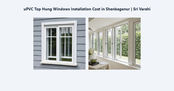 Top uPVC Top Hung Windows Installation Cost in Shenbaganur, Kodaikanal | Sri Varahi