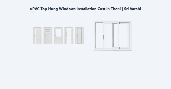 Top uPVC Top Hung Windows Installation Cost in Theni | Sri Varahi