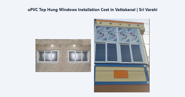 Top uPVC Top Hung Windows Installation Cost in Vattakanal, Kodaikanal | Sri Varahi