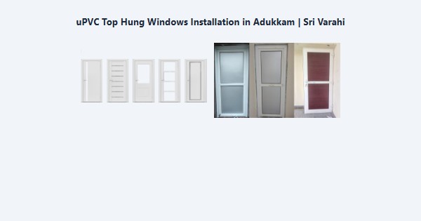 Top uPVC Top Hung Windows Installation in Adukkam, Kodaikanal | Sri Varahi