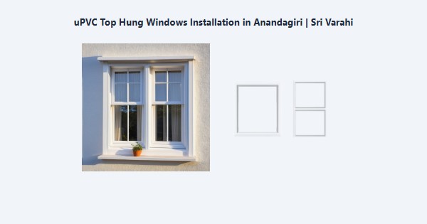 Top uPVC Top Hung Windows Installation in Anandagiri, Kodaikanal | Sri Varahi