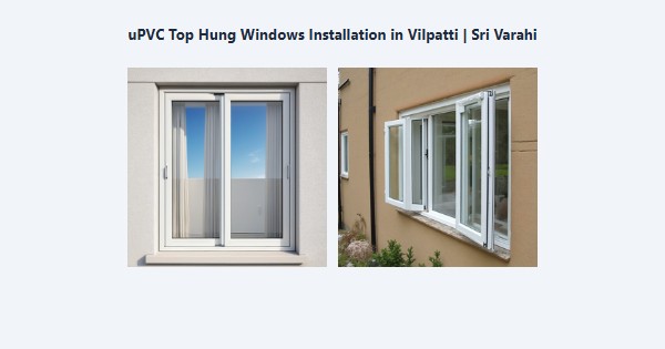 Top uPVC Top Hung Windows Installation in Vilpatti, Kodaikanal | Sri Varahi