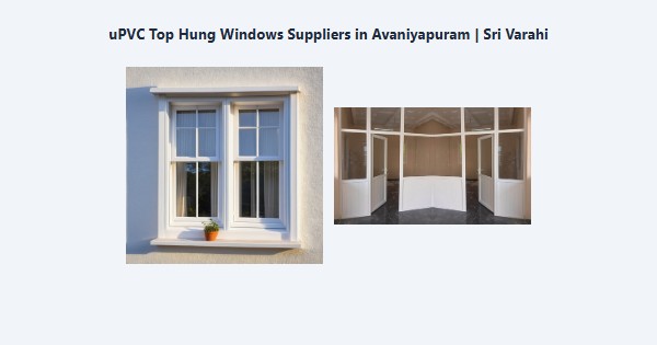 Top uPVC Top Hung Windows Suppliers in Avaniyapuram, Madurai | Sri Varahi