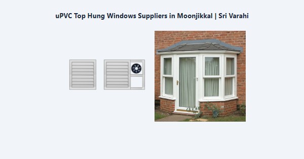 Top uPVC Top Hung Windows Suppliers in Moonjikkal, Kodaikanal | Sri Varahi