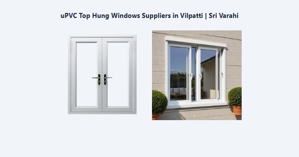 Top uPVC Top Hung Windows Suppliers in Vilpatti, Kodaikanal | Sri Varahi