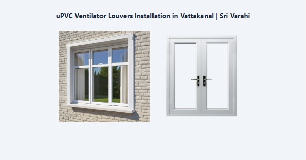 Top uPVC Ventilator Louvers Installation in Vattakanal, Kodaikanal | Sri Varahi