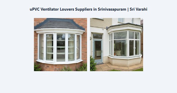 Top uPVC Ventilator Louvers Suppliers in Srinivasapuram, Kodaikanal | Sri Varahi