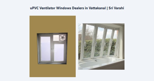 Top uPVC Ventilator Windows Dealers in Vattakanal, Kodaikanal | Sri Varahi