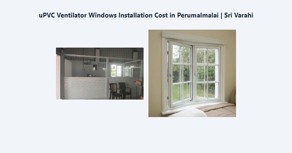 Top uPVC Ventilator Windows Installation Cost in Perumalmalai, Kodaikanal | Sri Varahi