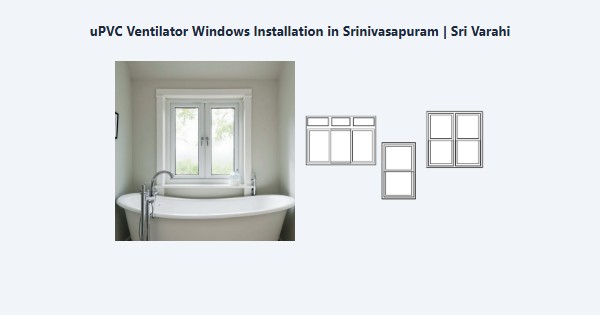 Top uPVC Ventilator Windows Installation in Srinivasapuram, Kodaikanal | Sri Varahi
