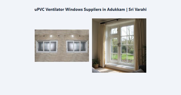 Top uPVC Ventilator Windows Suppliers in Adukkam, Kodaikanal | Sri Varahi