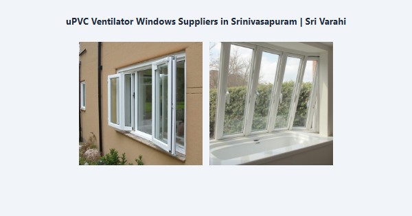 Top uPVC Ventilator Windows Suppliers in Srinivasapuram, Kodaikanal | Sri Varahi