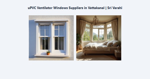 Top uPVC Ventilator Windows Suppliers in Vattakanal, Kodaikanal | Sri Varahi