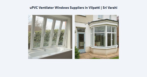 Top uPVC Ventilator Windows Suppliers in Vilpatti, Kodaikanal | Sri Varahi