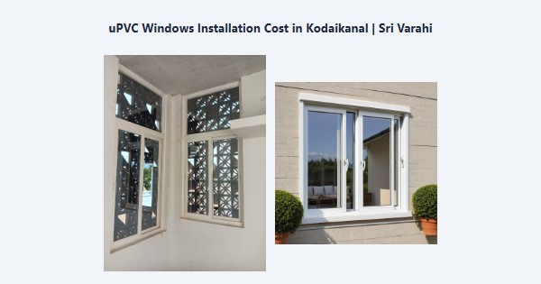 Top uPVC Windows Installation Cost in Kodaikanal | Sri Varahi