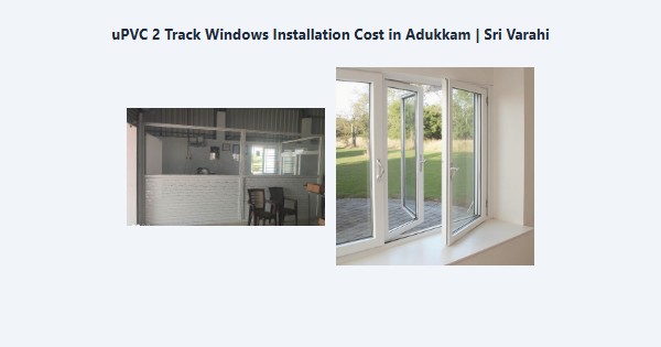 uPVC 2 Track Windows Installation Cost in Adukkam, Kodaikanal | Sri Varahi