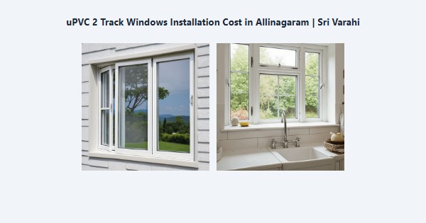 uPVC 2 Track Windows Installation Cost in Allinagaram, Theni | Sri Varahi