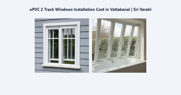 uPVC 2 Track Windows Installation Cost in Vattakanal, Kodaikanal | Sri Varahi