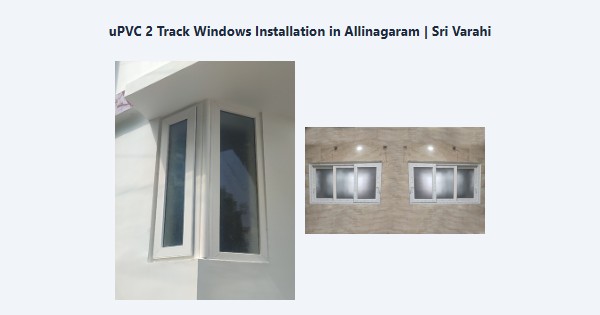 uPVC 2 Track Windows Installation in Allinagaram, Theni | Sri Varahi