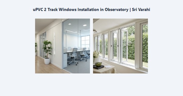 uPVC 2 Track Windows Installation in Observatory, Kodaikanal | Sri Varahi