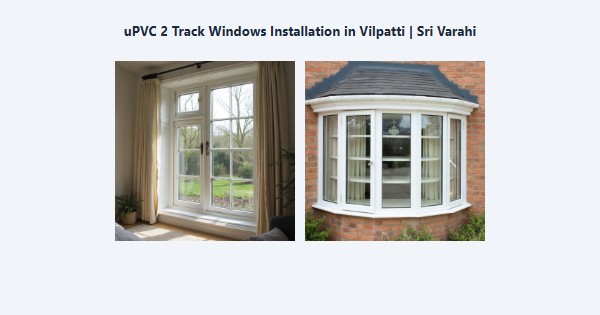 uPVC 2 Track Windows Installation in Vilpatti, Kodaikanal | Sri Varahi