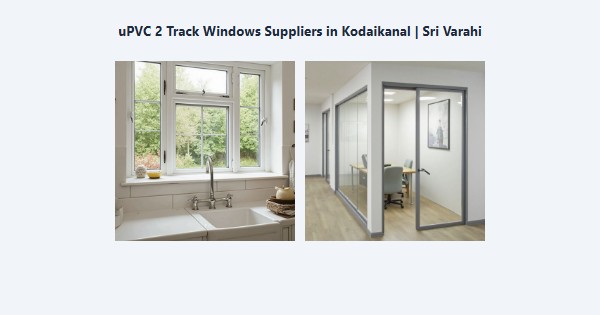 uPVC 2 Track Windows Suppliers in Kodaikanal | Sri Varahi