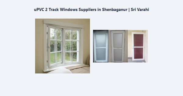 uPVC 2 Track Windows Suppliers in Shenbaganur, Kodaikanal | Sri Varahi